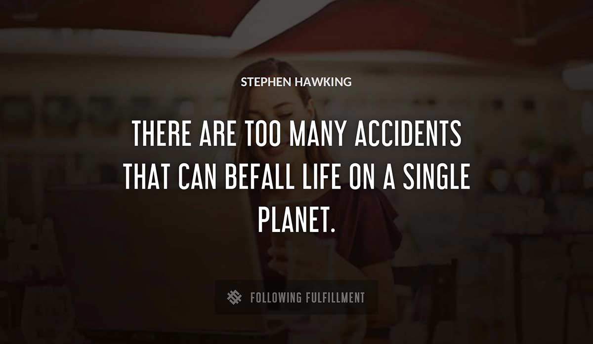 there are too many accidents that can befall life on a single planet Stephen Hawking quote
