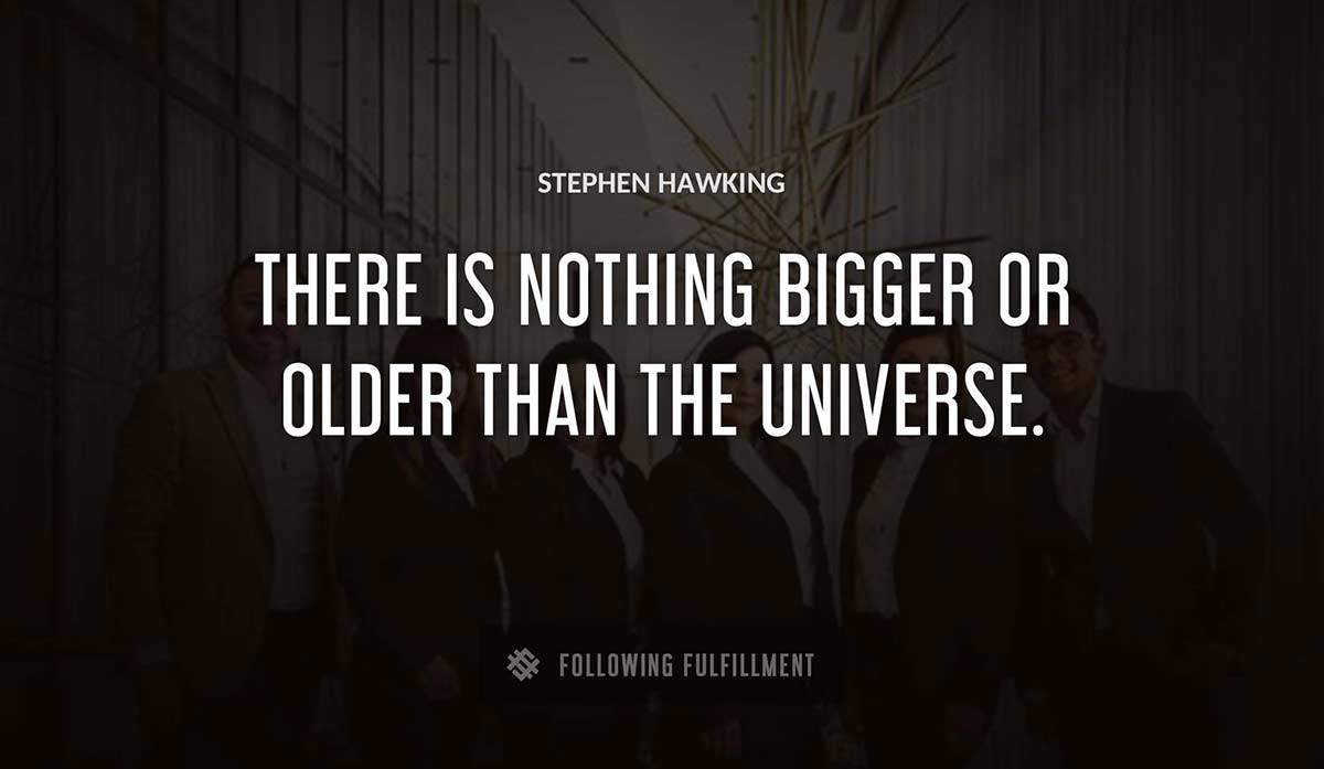 there is nothing bigger or older than the universe Stephen Hawking quote