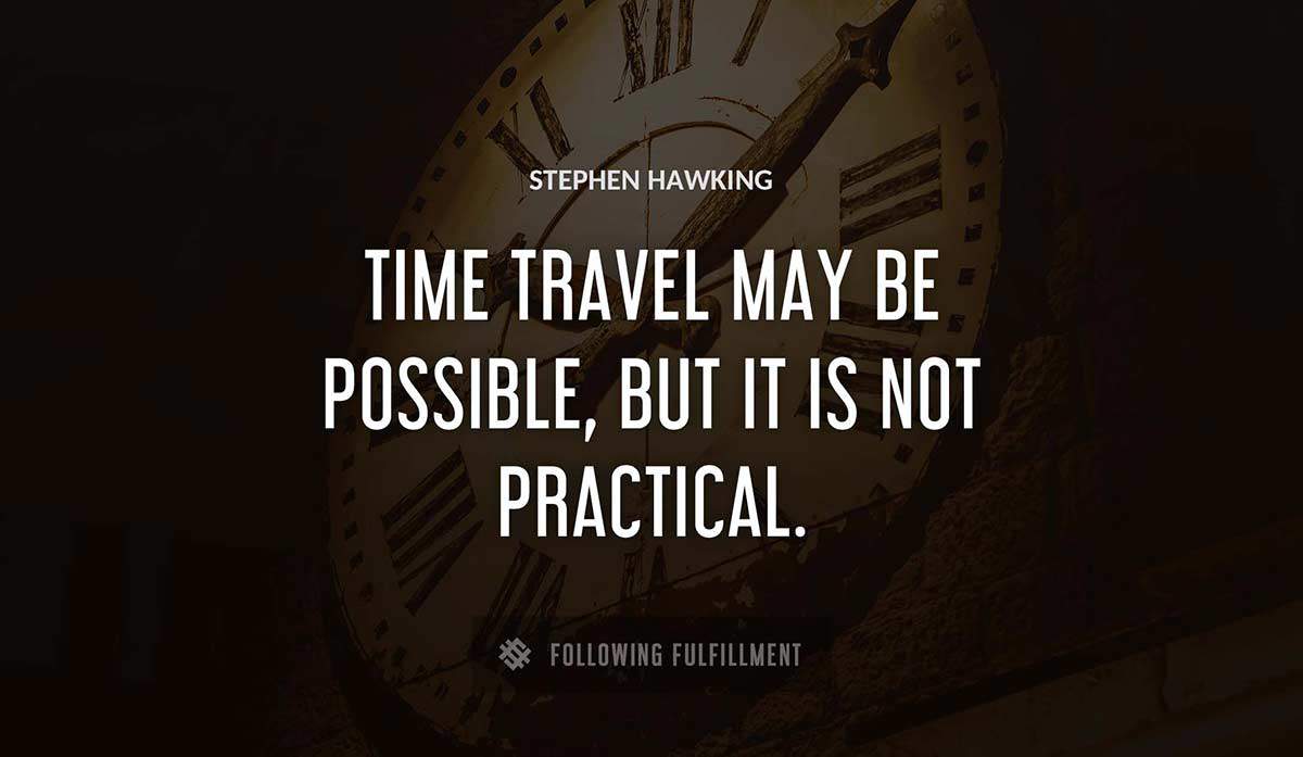 time travel may be possible but it is not practical Stephen Hawking quote