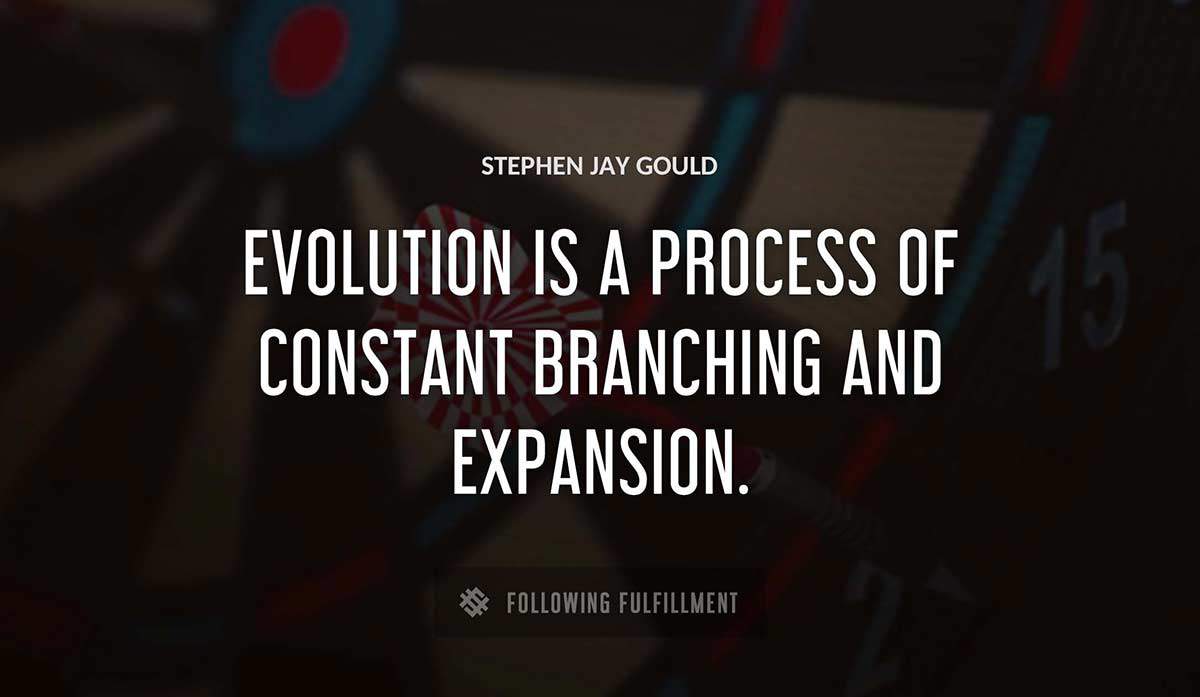 evolution is a process of constant branching and expansion Stephen Jay Gould quote