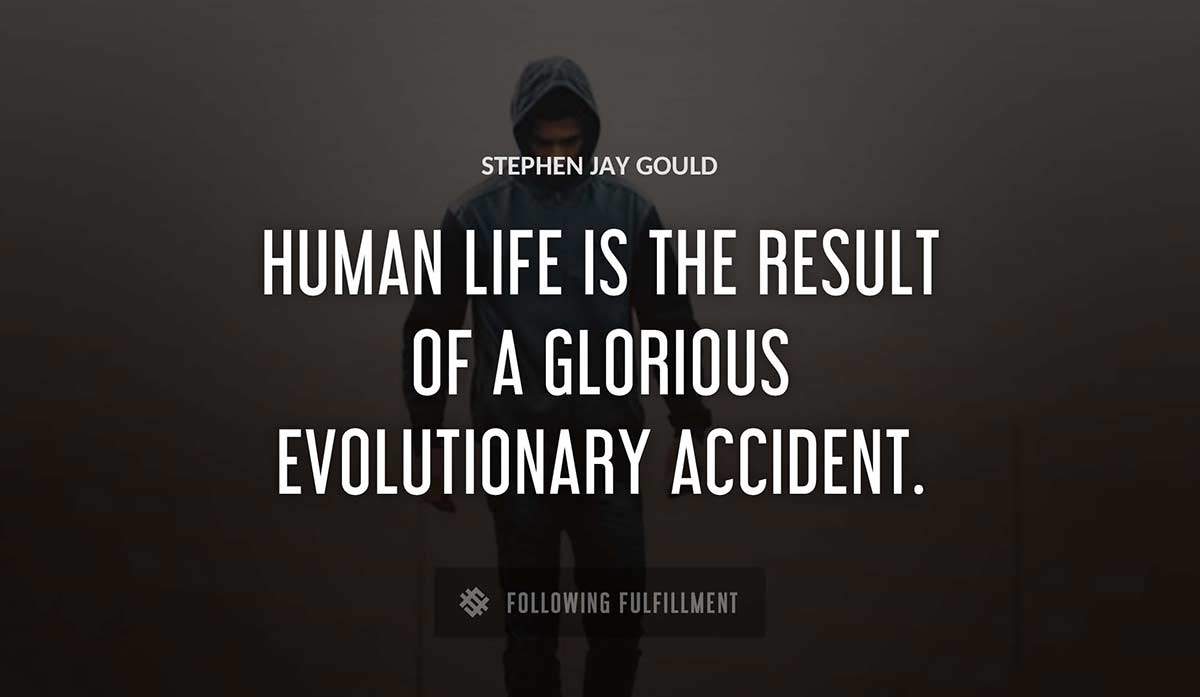 human life is the result of a glorious evolutionary accident Stephen Jay Gould quote