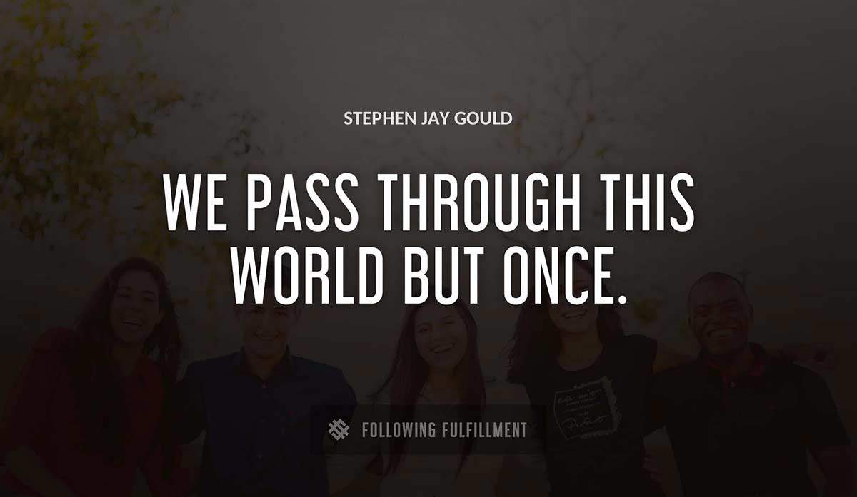 we pass through this world but once Stephen Jay Gould quote