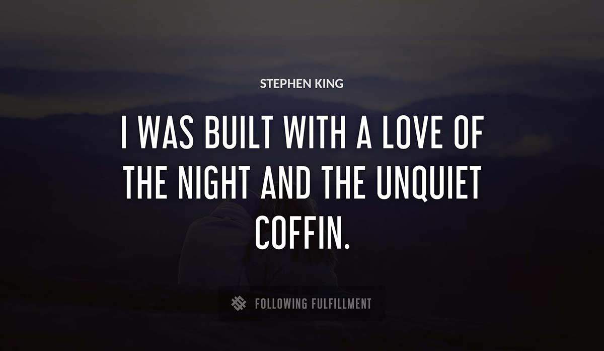 i was built with a love of the night and the unquiet coffin Stephen King quote