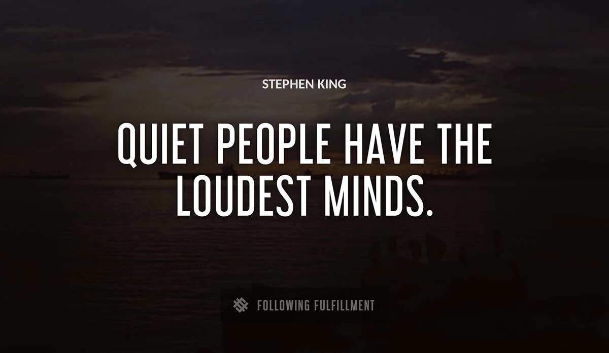 quiet people have the loudest minds Stephen King quote