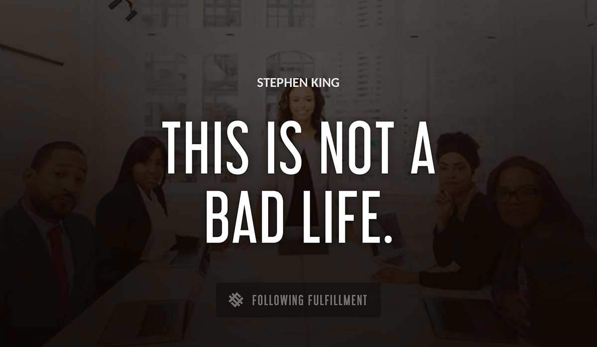 this is not a bad life Stephen King quote