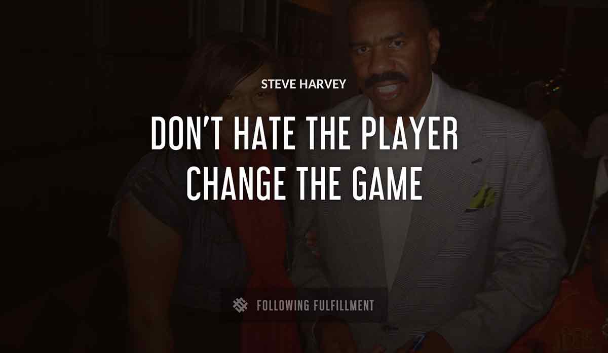 don t hate the player change the game Steve Harvey quote