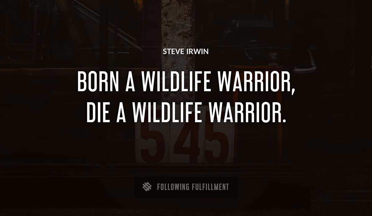 born a wildlife warrior die a wildlife warrior Steve Irwin quote
