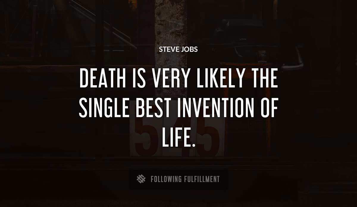 death is very likely the single best invention of life Steve Jobs quote