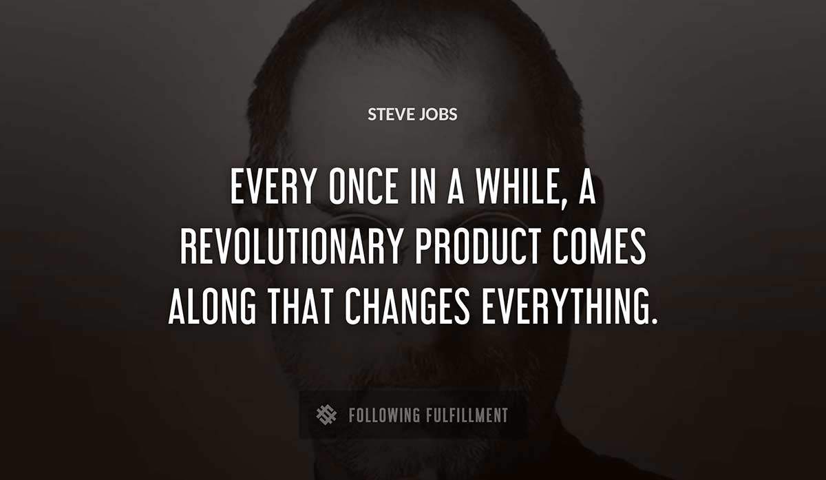 every once in a while a revolutionary product comes along that changes everything Steve Jobs quote