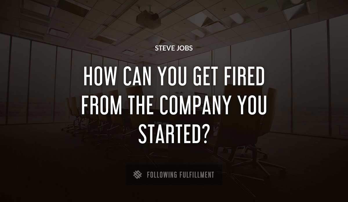 how can you get fired from the company you started Steve Jobs quote