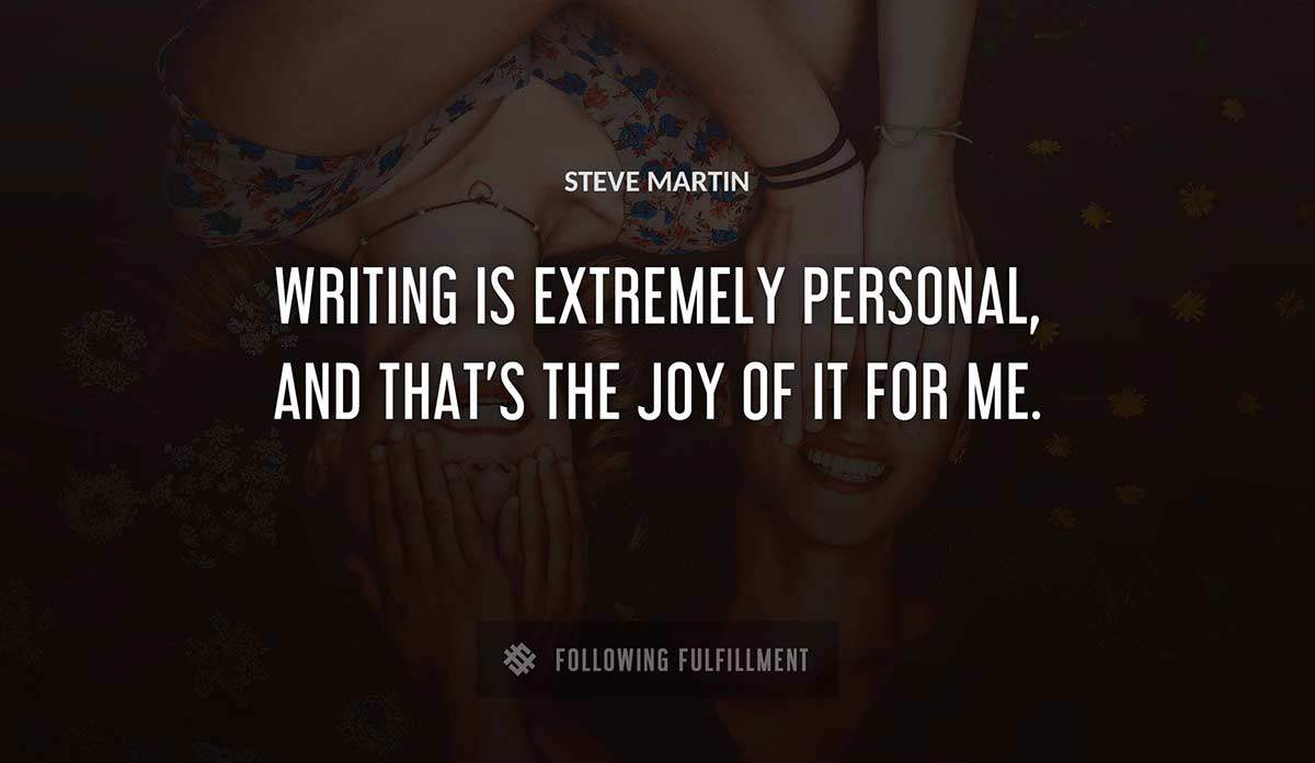 writing is extremely personal and that s the joy of it for me Steve Martin quote