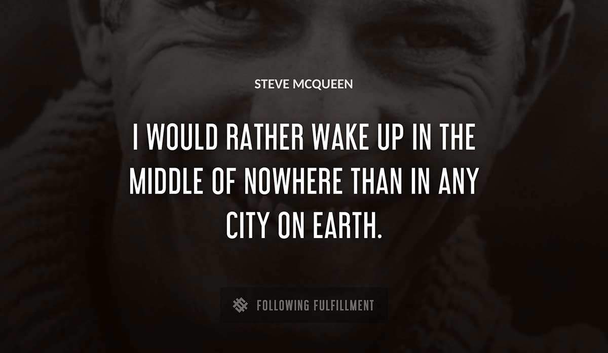 i would rather wake up in the middle of nowhere than in any city on earth Steve Mcqueen quote