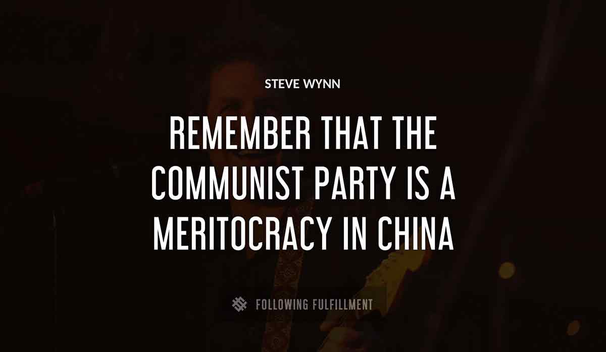 remember that the communist party is a meritocracy in china Steve Wynn quote