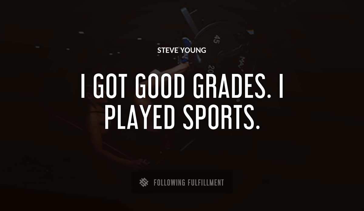 i got good grades i played sports Steve Young quote