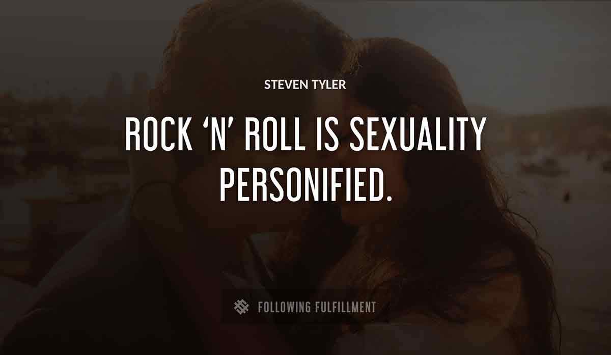 rock n roll is sexuality personified Steven Tyler quote