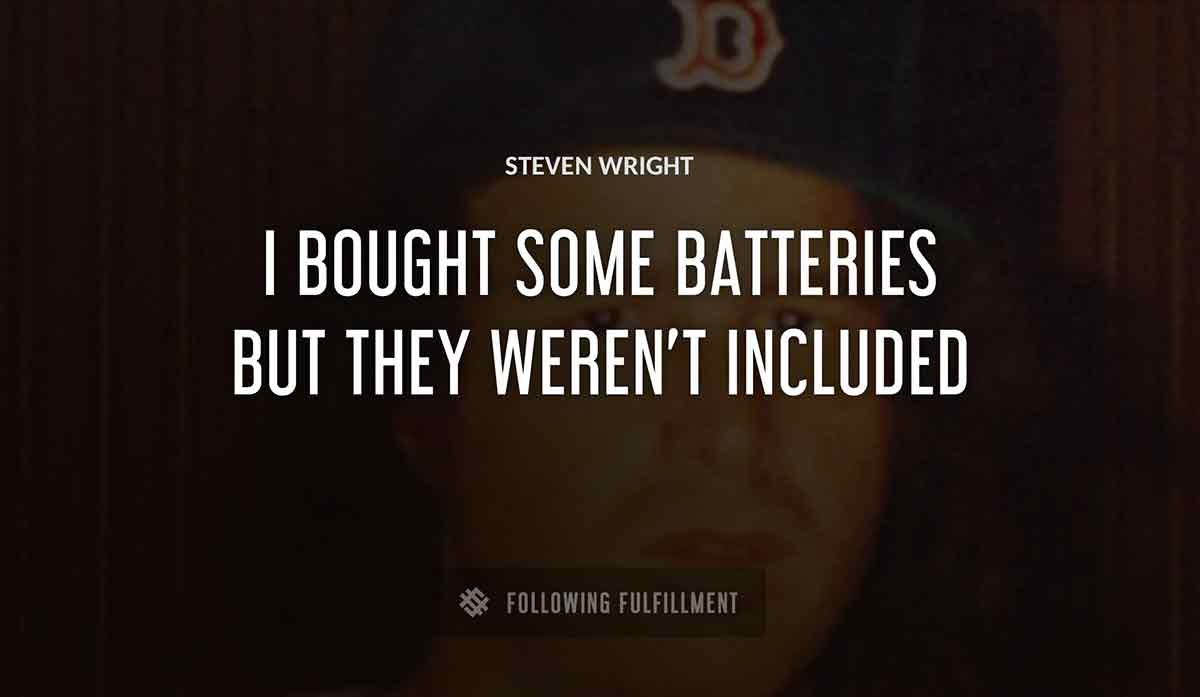 i bought some batteries but they weren t included Steven Wright quote
