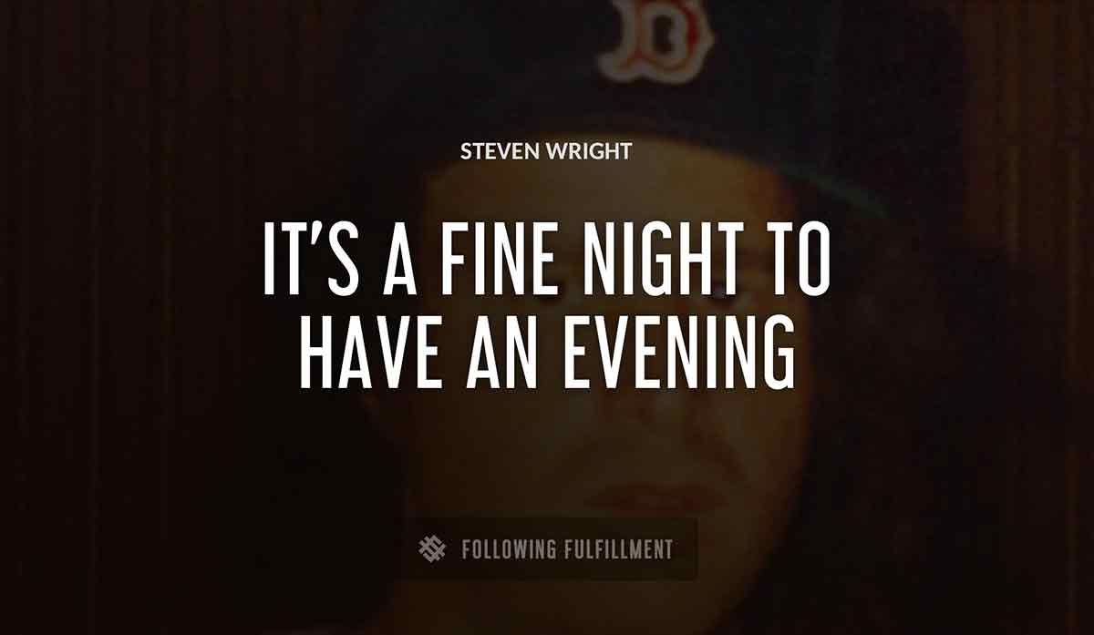 it s a fine night to have an evening Steven Wright quote