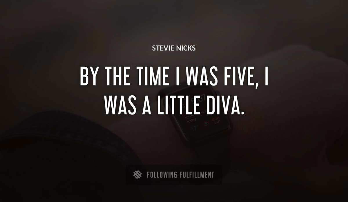by the time i was five i was a little diva Stevie Nicks quote