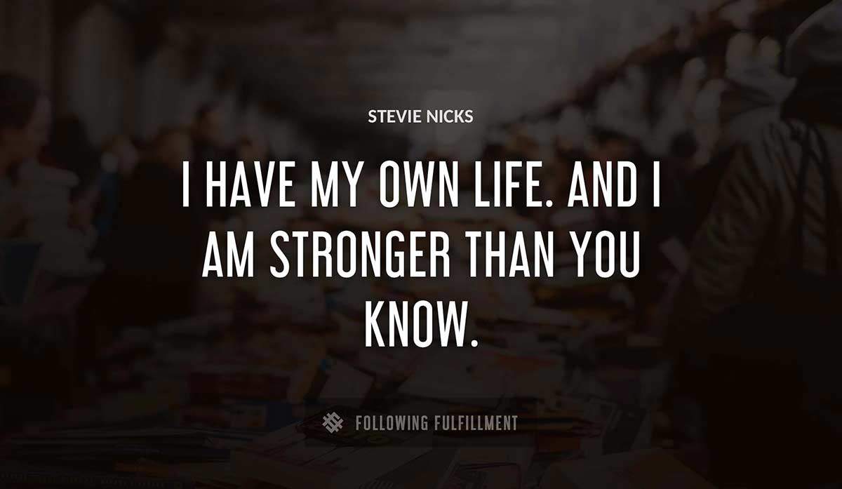 i have my own life and i am stronger than you know Stevie Nicks quote