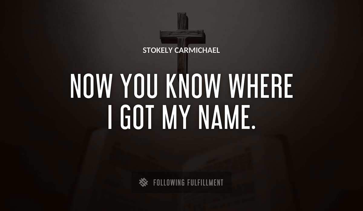 now you know where i got my name Stokely Carmichael quote