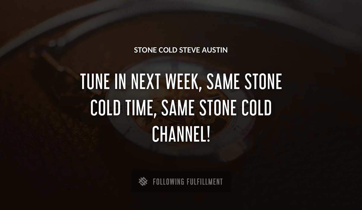 tune in next week same stone cold time same stone cold channel Stone Cold Steve Austin quote