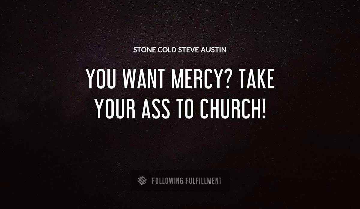 you want mercy take your ass to church Stone Cold Steve Austin quote