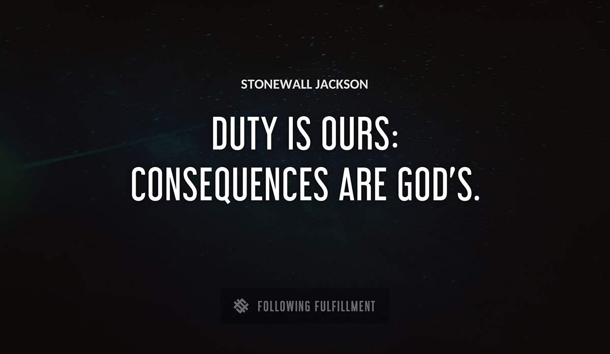 duty is ours consequences are god s Stonewall Jackson quote