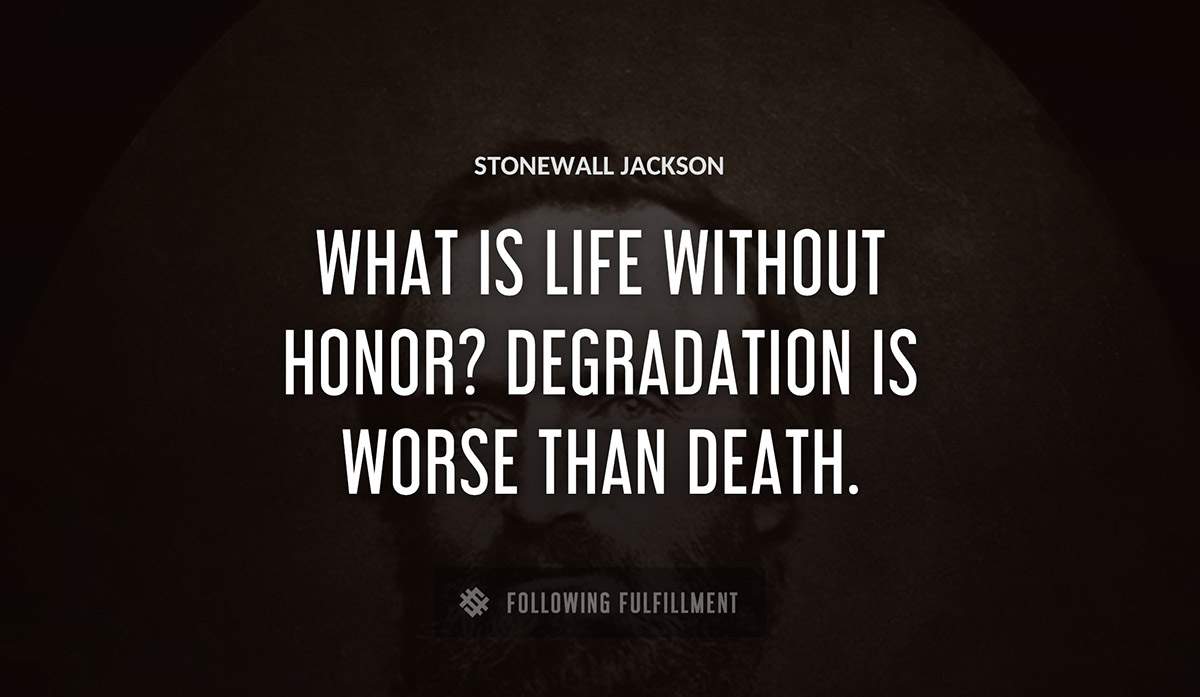 what is life without honor degradation is worse than death Stonewall Jackson quote