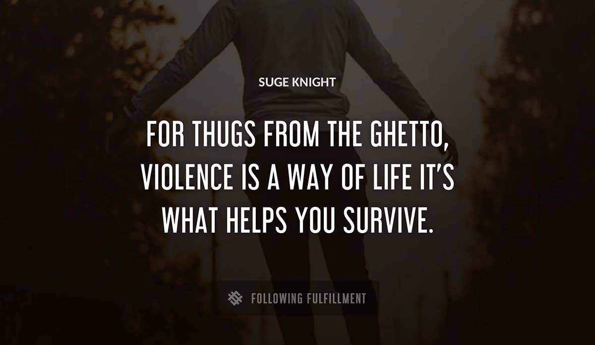 for thugs from the ghetto violence is a way of life it s what helps you survive Suge Knight quote