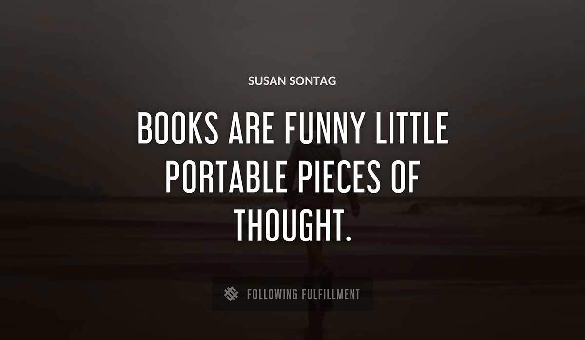 books are funny little portable pieces of thought Susan Sontag quote