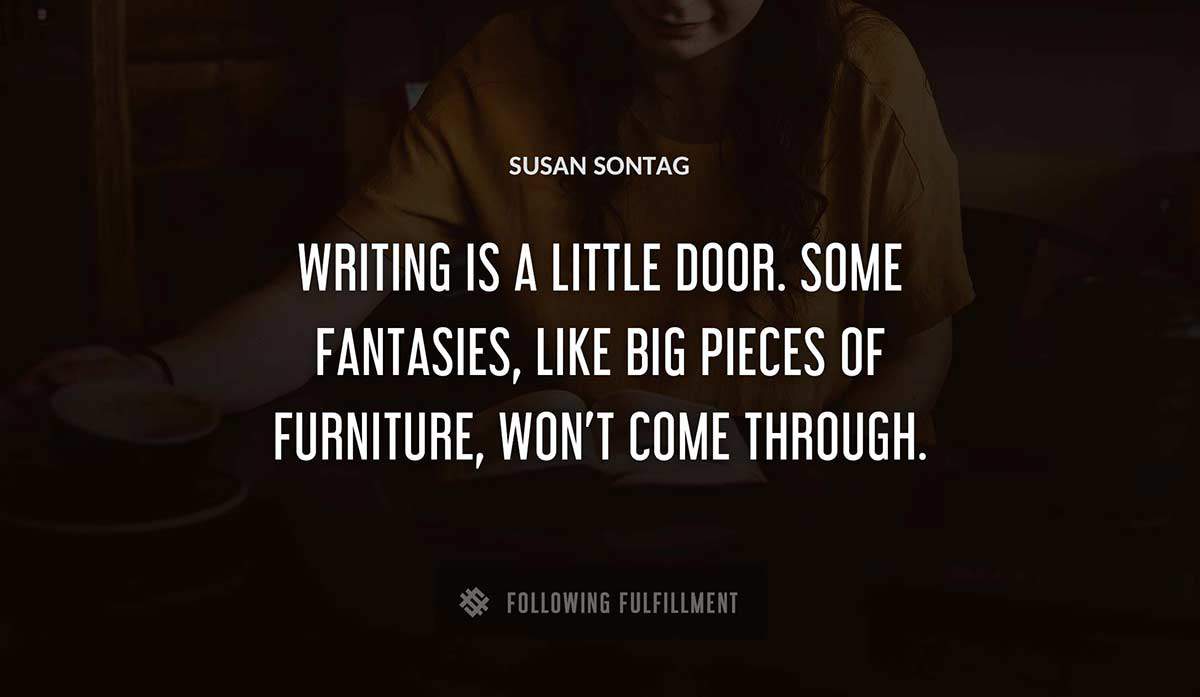 writing is a little door some fantasies like big pieces of furniture won t come through Susan Sontag quote