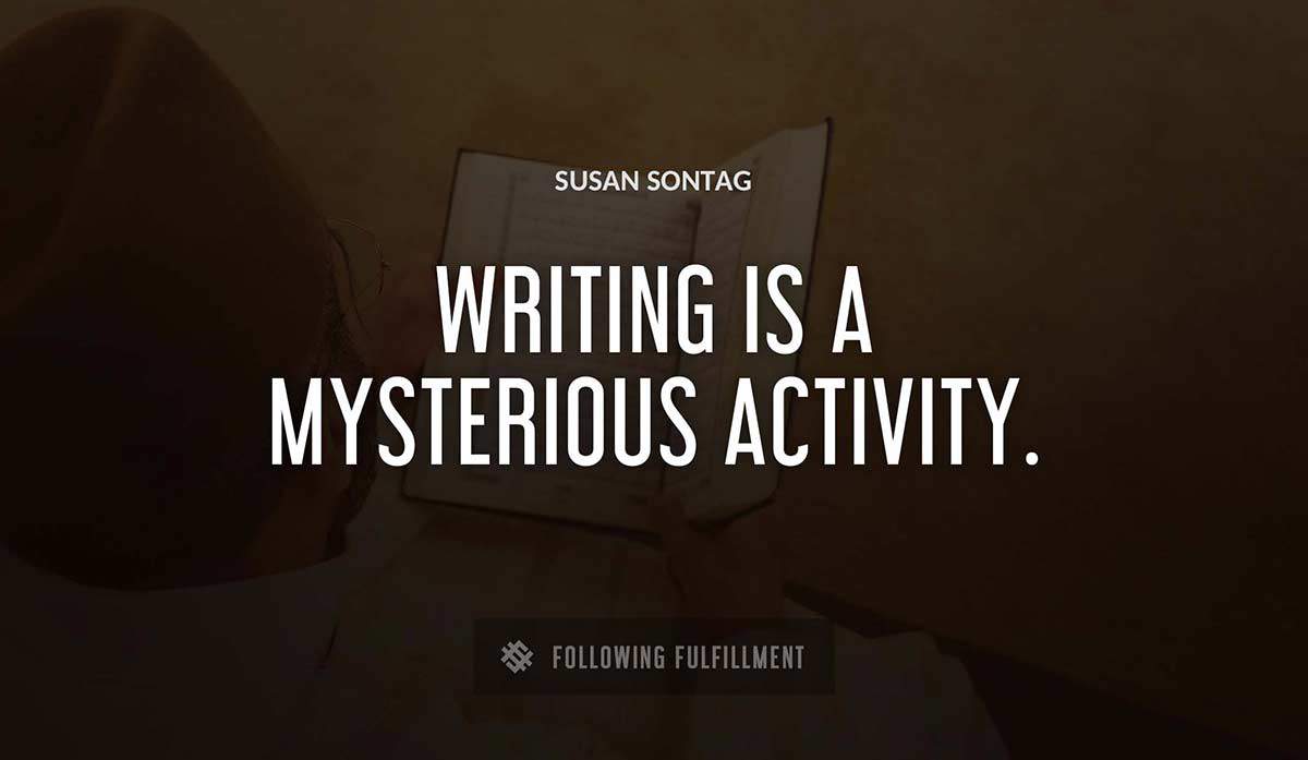 writing is a mysterious activity Susan Sontag quote