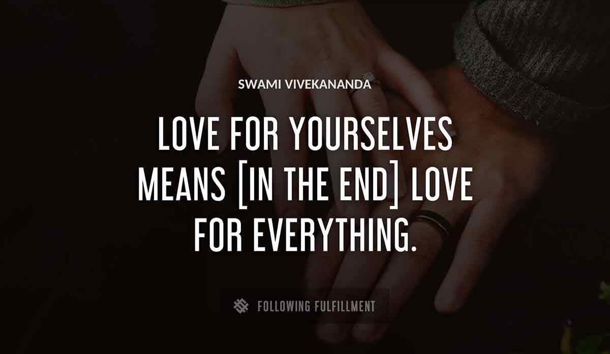 love for yourselves means in the end love for everything Swami Vivekananda quote