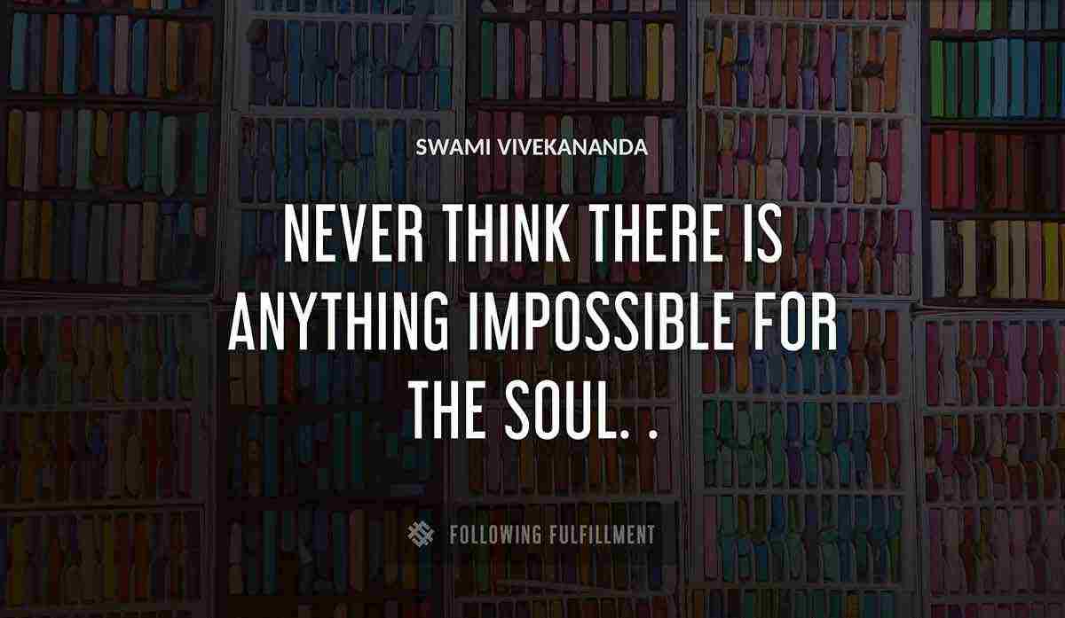 never think there is anything impossible for the soul Swami Vivekananda quote