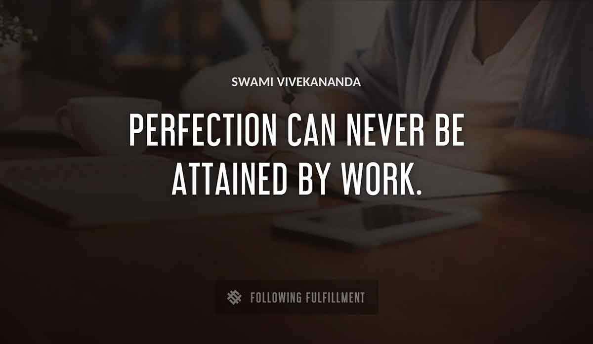 perfection can never be attained by work Swami Vivekananda quote