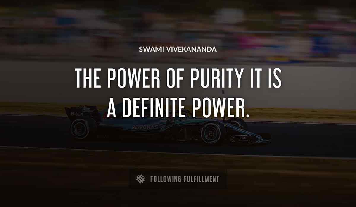 the power of purity it is a definite power Swami Vivekananda quote