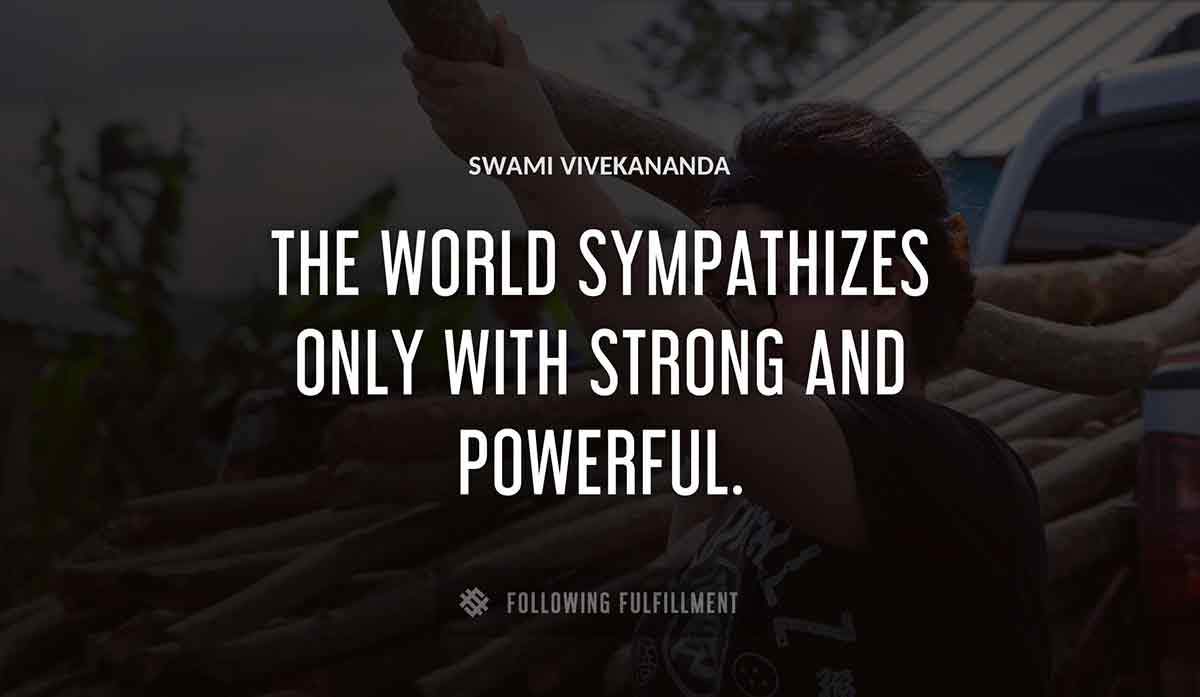 the world sympathizes only with strong and powerful Swami Vivekananda quote