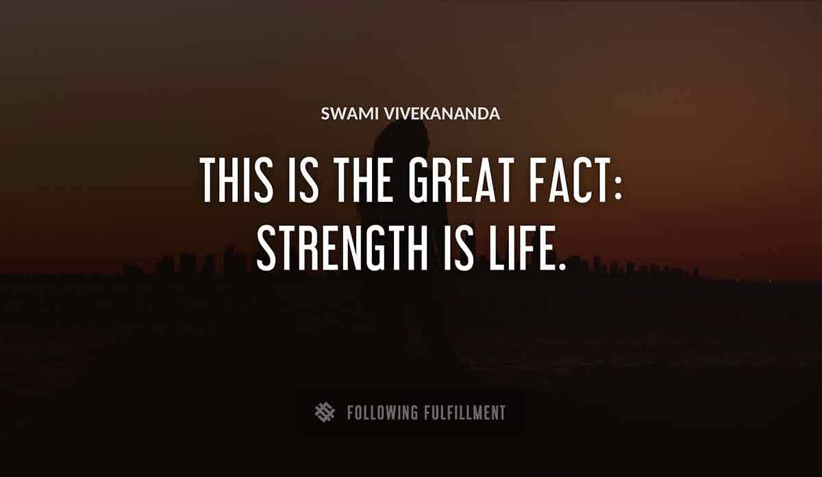 this is the great fact strength is life Swami Vivekananda quote