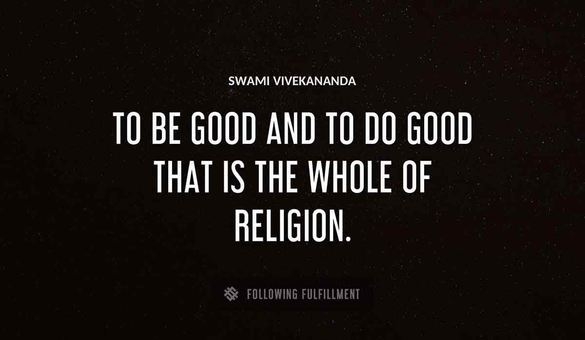 to be good and to do good that is the whole of religion Swami Vivekananda quote