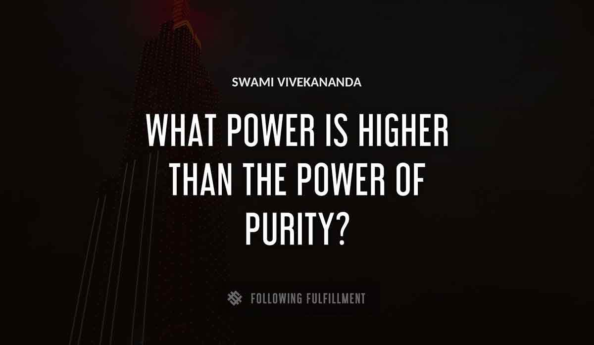 what power is higher than the power of purity Swami Vivekananda quote