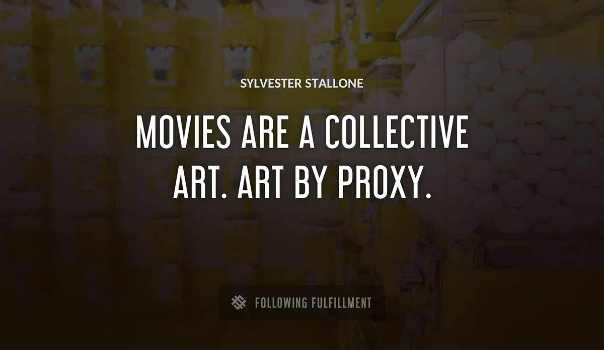 movies are a collective art art by proxy Sylvester Stallone quote