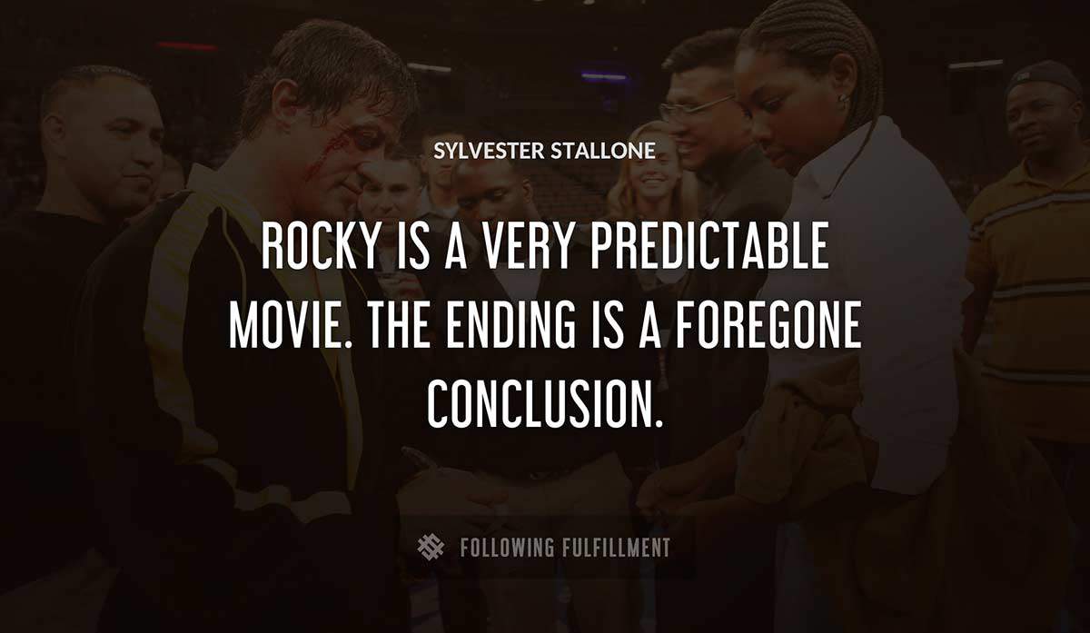 rocky is a very predictable movie the ending is a foregone conclusion Sylvester Stallone quote