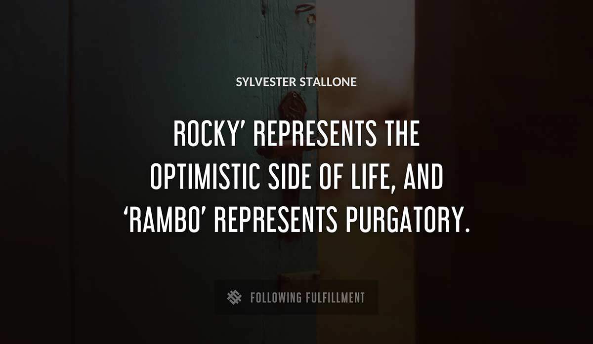 rocky represents the optimistic side of life and rambo represents purgatory Sylvester Stallone quote