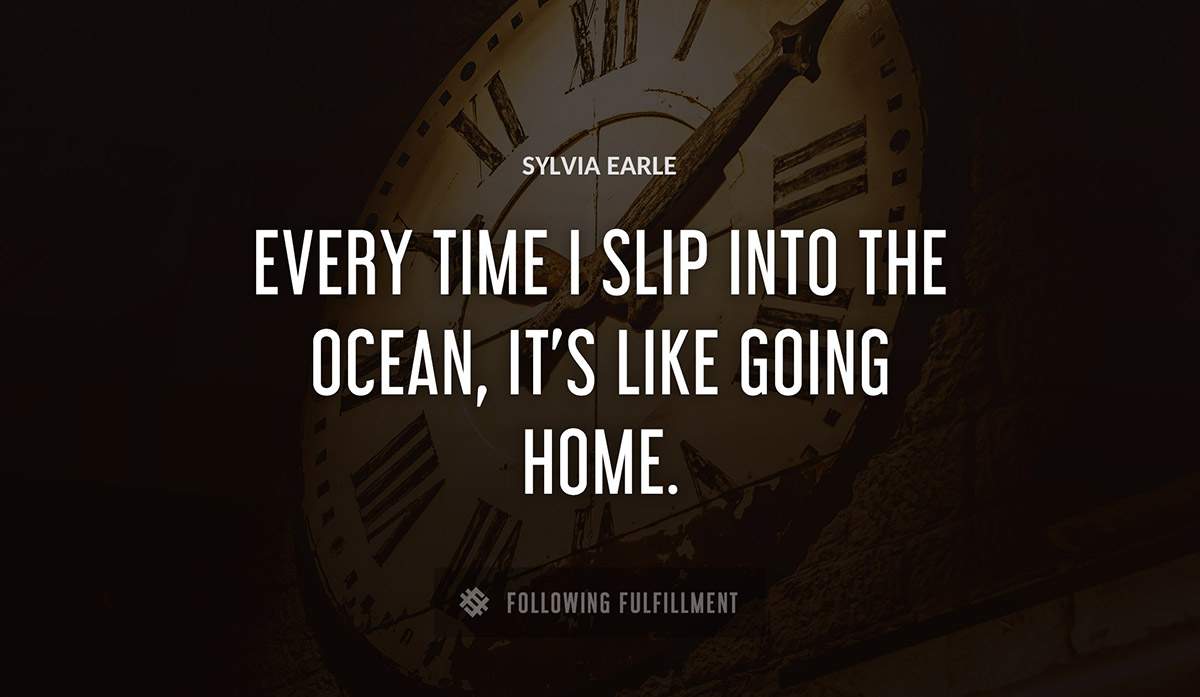 every time i slip into the ocean it s like going home Sylvia Earle quote