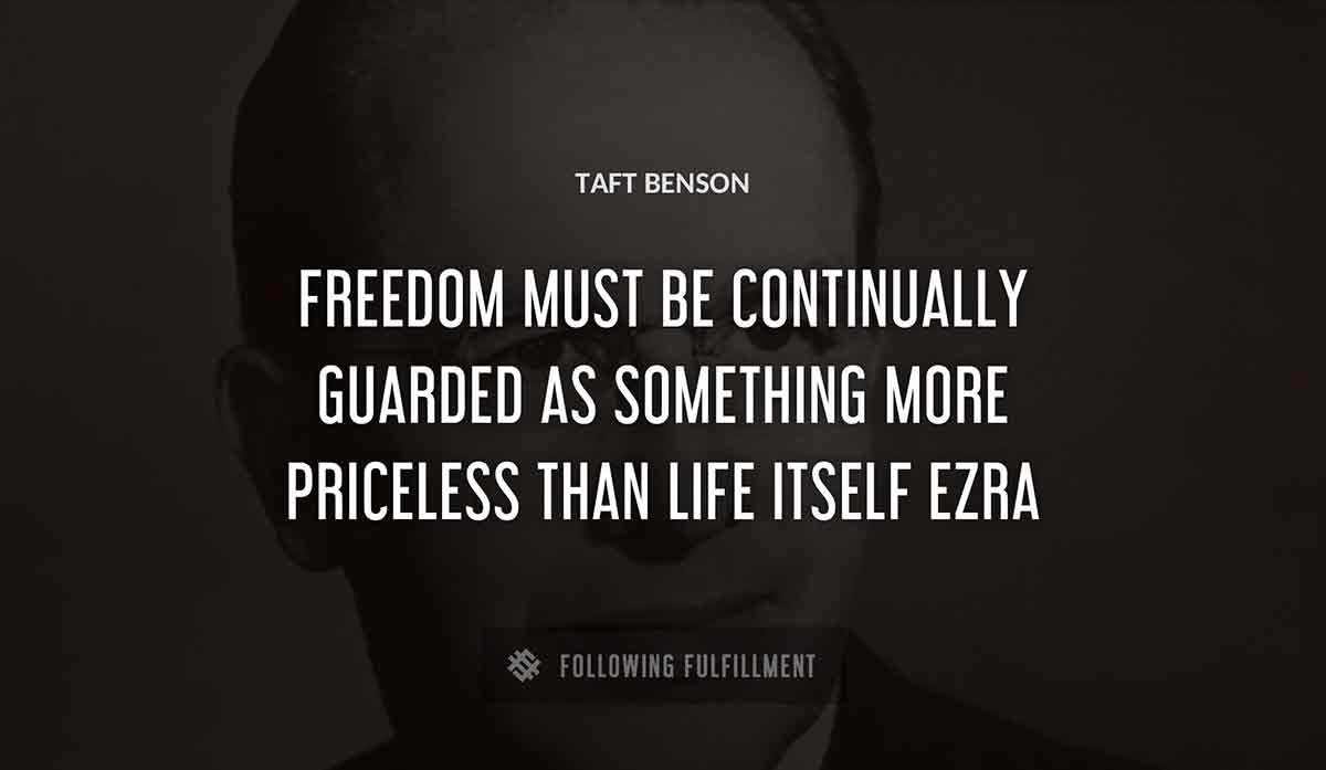 freedom must be continually guarded as something more priceless than life itself ezra Taft Benson quote