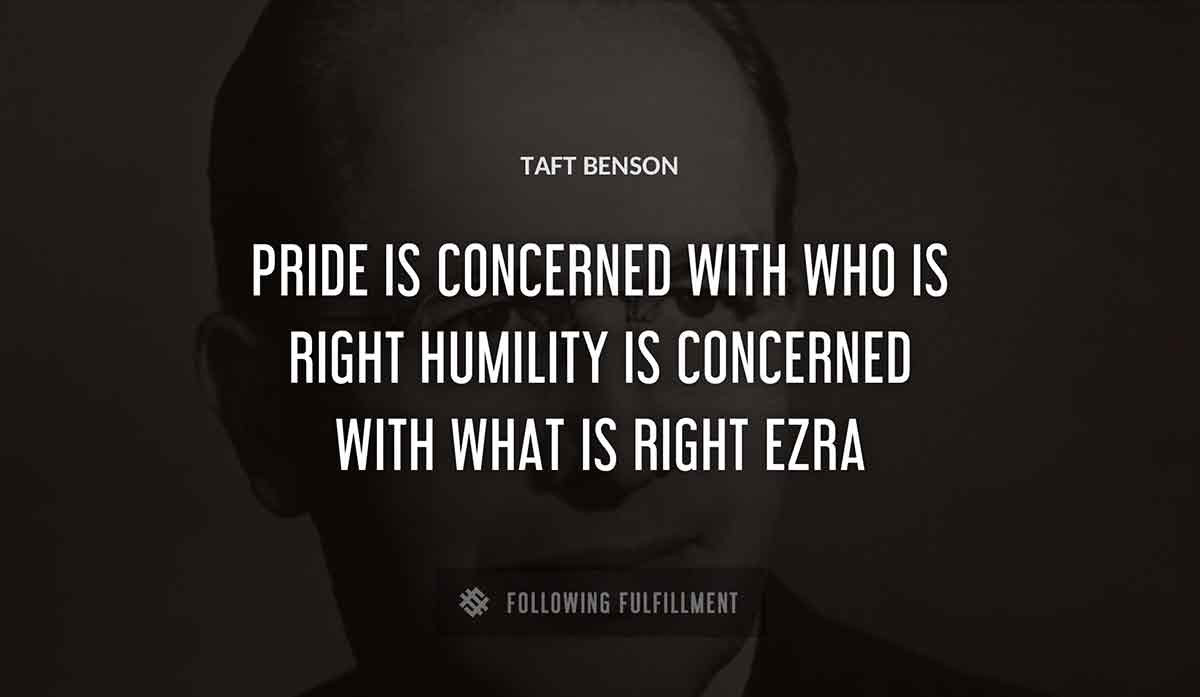 pride is concerned with who is right humility is concerned with what is right ezra Taft Benson quote