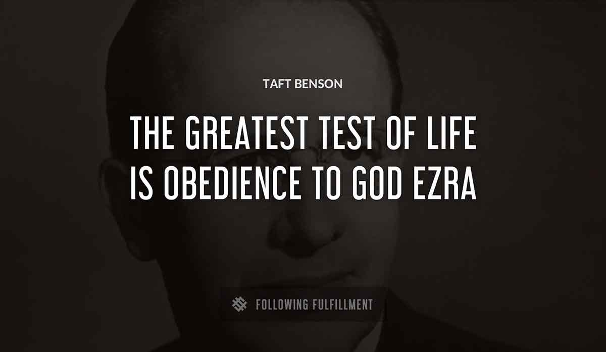 the greatest test of life is obedience to god ezra Taft Benson quote