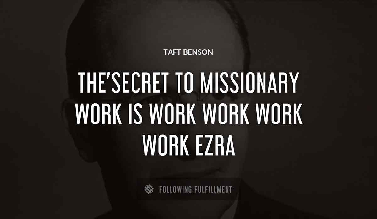 the secret to missionary work is work work work work ezra Taft Benson quote