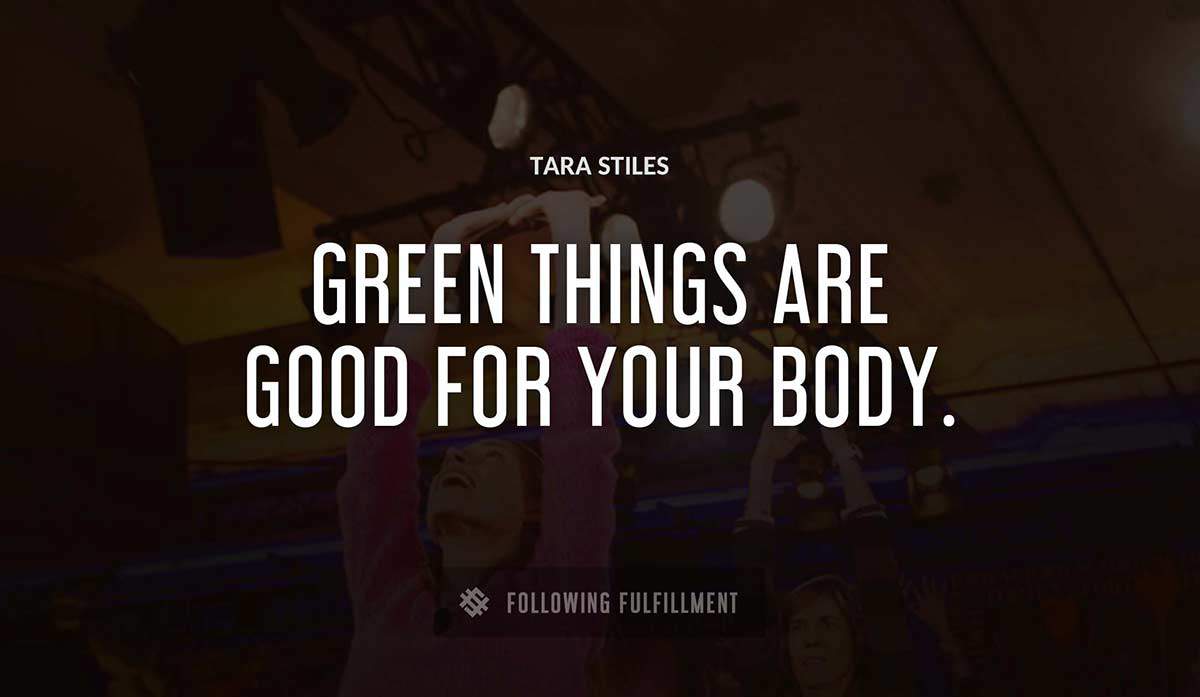 green things are good for your body Tara Stiles quote