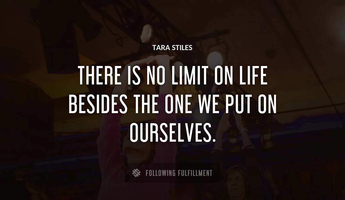 there is no limit on life besides the one we put on ourselves Tara Stiles quote